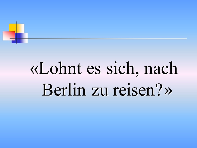 «Lohnt es sich, nach Berlin zu reisen?»